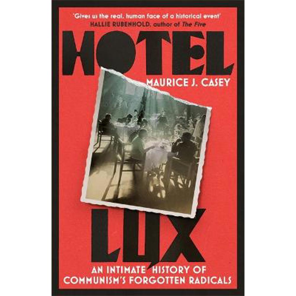 Hotel Lux: An Intimate History of Communism's Forgotten Radicals (Hardback) - Maurice J Casey